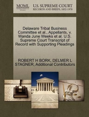 Delaware Tribal Business Committee et al., Appellants, V. Wanda June Weeks et al. U.S. Supreme Court Transcript of Record with Supporting Pleadings by Robert H Bork 9781270658177