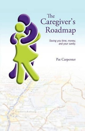 Caregiver's Roadmap by Pat Carpenter 9781432762667