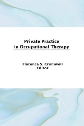 Private Practice in Occupational Therapy by Florence S Cromwell