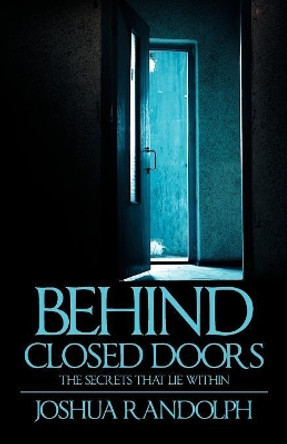 Behind Closed Doors: The SecretsThat Lie Within by Joshua Randolph 9781432773632