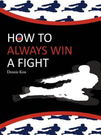 How to Always Win a Fight by Kim Dennis Kim 9781440126079