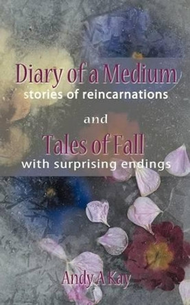 Diary of a Medium- Stories of Reincarnations by A Kay Andy a Kay 9781440194900