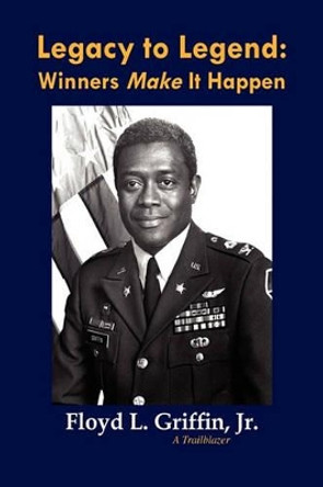 Legacy to Legend: Winners Make It Happen by Floyd L Jr Griffin 9781441590954