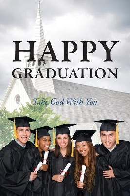 Happy Graduation: Take God with You by Mitzi Odom Young 9781478710073