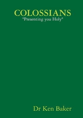Colossians: Presenting you Holy by Dr Ken Baker 9780244194451