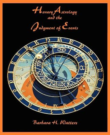 Horary Astrology and the Judgment of Events by Barbara H Watters 9780866906258