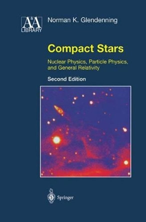 Compact Stars: Nuclear Physics, Particle Physics, and General Relativity by Norman K. Glendenning 9780387989778