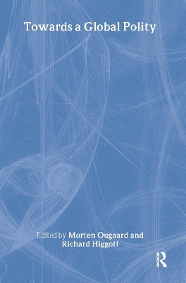 Towards a Global Polity: Future Trends and Prospects by Richard Higgott 9780415277716