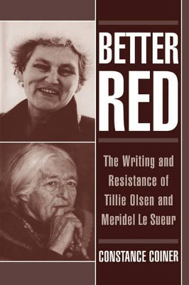 Better Red: The Writing and Resistance of Tillie Olsen and Meridel Le Sueur by Constance Coiner 9780195056952
