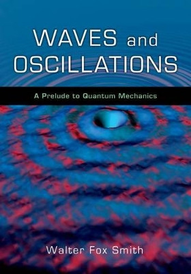 Waves and Oscillations: A Prelude to Quantum Mechanics by Walter Fox Smith 9780195393491