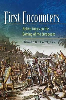 First Encounters: Native Voices on the Coming of the Europeans by Howard B. Leavitt 9780313351310