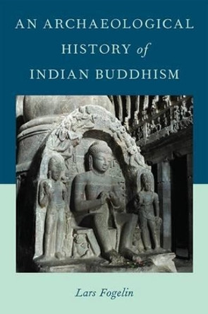 An Archaeological History of Indian Buddhism by Lars Fogelin 9780199948239
