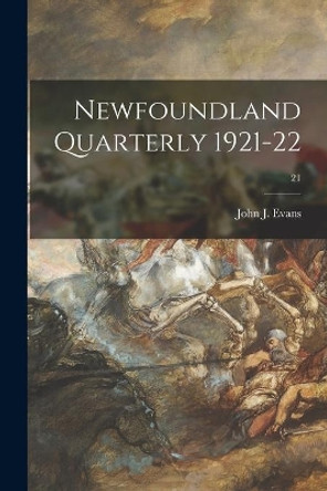 Newfoundland Quarterly 1921-22; 21 by John J Evans 9781013660122