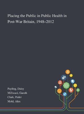 Placing the Public in Public Health in Post-War Britain, 1948-2012 by Daisy Payling 9781013276453