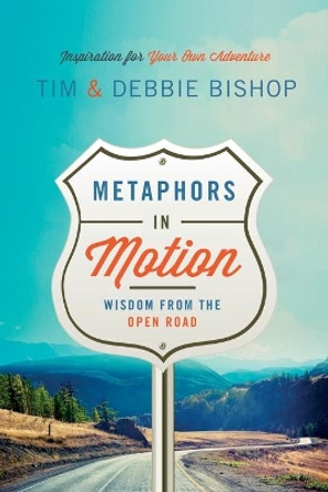 Metaphors in Motion: Wisdom from the Open Road by Debbie Bishop 9780985624880