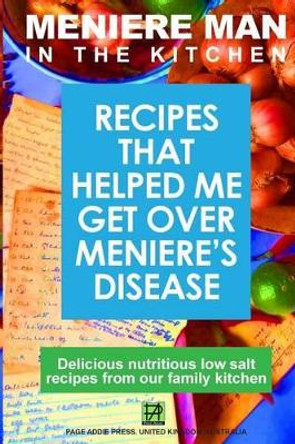 Meniere Man In The Kitchen: Recipes That Helped Me Get Over Meniere's by Meniere Man 9780980715590