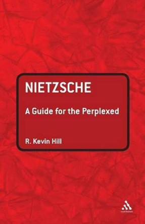 Nietzsche: A Guide for the Perplexed by R.Kevin Hill 9780826489258