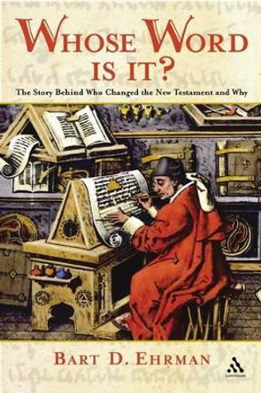Whose Word is It?: The Story Behind Who Changed the New Testament and Why by Bart D. Ehrman 9780826491299