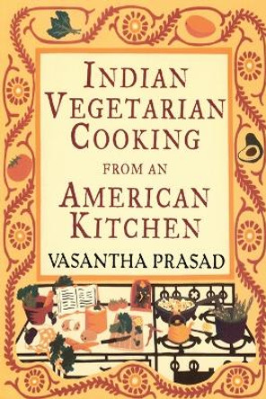 Indian Vegetarian Cooking From An American Kitchen by Vasantha Prasad 9780679764380