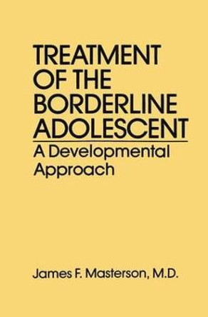 Treatment Of The Borderline Adolescent: A Developmental Approach by James F. Masterson