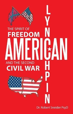 American Lynchpin: The Spirit of Freedom and the Second Civil War by Dr Robert Sneider Psyd 9781490799308