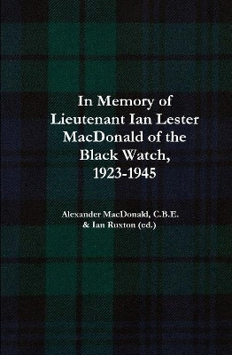 In Memory of Lieutenant Ian Lester MacDonald of the Black Watch, 1923-1945 by Alexander MacDonald C B E 9780244935962