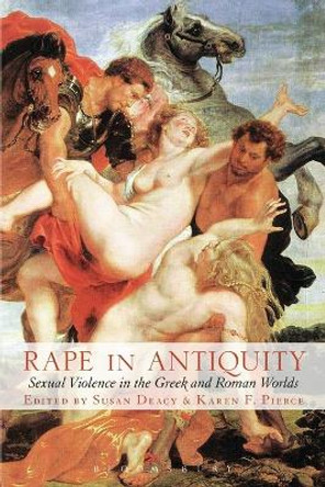 Rape in Antiquity: Sexual Violence in the Greek and Roman Worlds by Susan Deacy 9780715631478