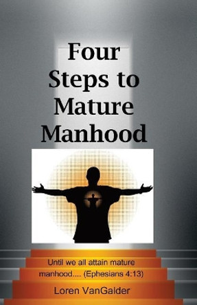 Four Steps to Mature Manhood: A New Perspective on Paul's Letter to the Ephesians by Loren Vangalder 9780997693591