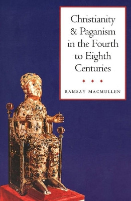 Christianity and Paganism in the Fourth to Eighth Centuries by Ramsay MacMullen 9780300080773