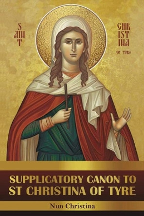 Supplicatory Canon to Saint Christina of Tyre by St George Monastery 9781008976337