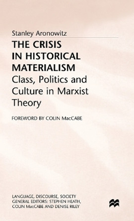 The Crisis in Historical Materialism: Class, Politics and Culture in Marxist Theory by Stanley Aronowitz 9780333491058