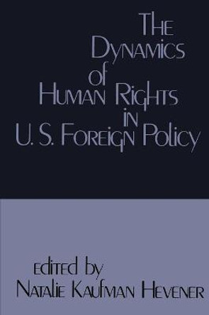 The Dynamics of Human Rights in United States Foreign Policy by Natalie Kaufman Hevener