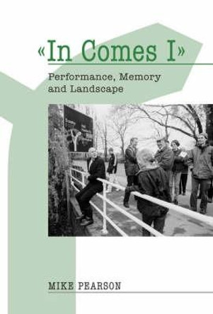 In Comes I: Performance, Memory and Landscape by Mike Pearson 9780859897884