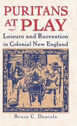 Puritans At Play: Leisure and Recreation in Early New England by Bruce C. Daniels 9780312125004
