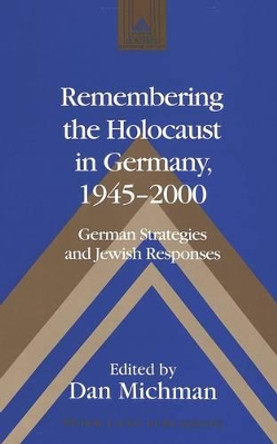 Remembering the Holocaust in Germany,1945-2000: German Strategies and Jewish Responses by Dan Michman 9780820458045