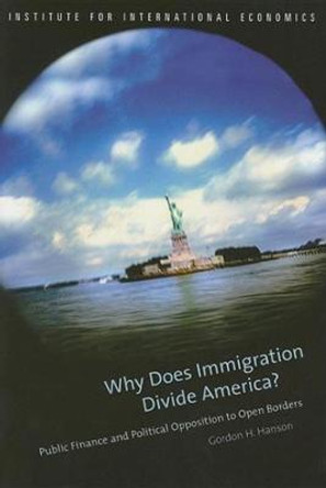 Why Does Immigration Divide America? - Public Finance and Political Opposition to Open Borders by Gordon Hanson