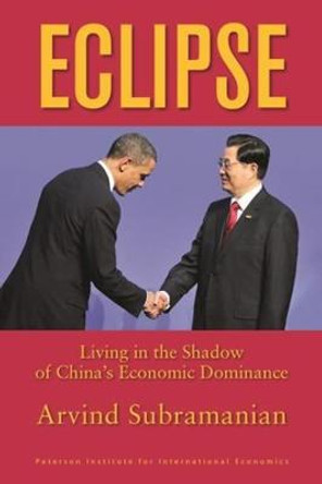 Eclipse - Living in the Shadow of China`s Economic Dominance by Arvind Subramanian