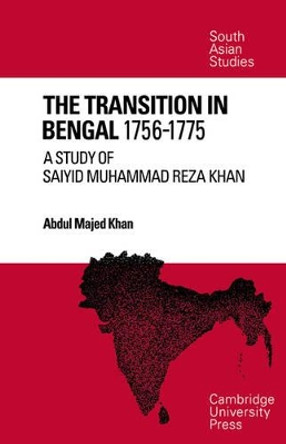 The Transition in Bengal, 1756-75: A Study of Saiyid Muhammad Reza Khan by Abdul Majed Khan 9780521049825 The Transition in Bengal, 1756-75: A Study of Saiyid Muhammad Reza Khan by Abdul Majed Khan 9780521049825
