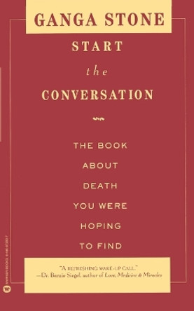 Start the Conversation: The Book about Death You Were Hoping to Find by Ganga Stone 9780446672801
