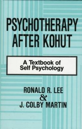 Psychotherapy After Kohut: A Textbook of Self Psychology by Ronald R. Lee