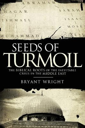 Seeds of Turmoil: The Biblical Roots of the Inevitable Crisis in the Middle East by Bryant Wright 9780785298434 Seeds of Turmoil: The Biblical Roots of the Inevitable Crisis in the Middle East by Bryant Wright 9780785298434