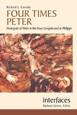Four Times Peter: Portrayals of Peter in the Four Gospels and at Philippi by Richard J. Cassidy 9780814651780