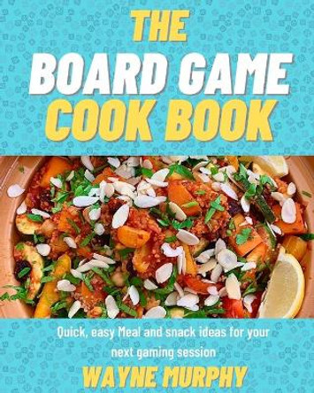 The Board Game Cook Book by Wayne Murphy 9781006049170 The Board Game Cook Book by Wayne Murphy 9781006049170