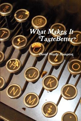 What Makes It Taste Better by David Wayne Hampton 9780982997307