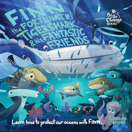 Finn the Fortunate Tiger Shark and His Fantastic Friends: Learn How to Protect Our Oceans with Finn by Georgina Stevens 9780995774544