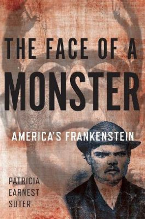 The Face of a Monster: America's Frankenstein by Patricia Earnest Suter 9780692965191