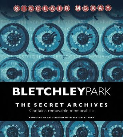 Bletchley Park: The Secret Archives by Sinclair McKay