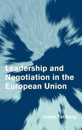 Leadership and Negotiation in the European Union by Jonas Tallberg 9780521864527