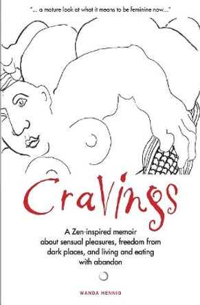 Cravings: A Zen-Inspired Memoir about Sensual Pleasures, Freedom from Dark Places, and Living and Eating with Abandon by Wanda Hennig 9780996820523