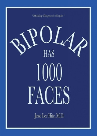 Bipolar Has 1000 Faces by M D Jesse Lee Hite 9780996270120